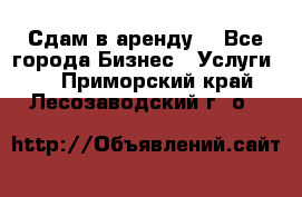 Сдам в аренду  - Все города Бизнес » Услуги   . Приморский край,Лесозаводский г. о. 